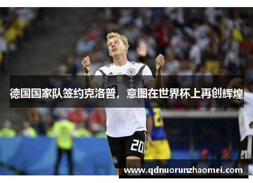 德国国家队签约克洛普，意图在世界杯上再创辉煌